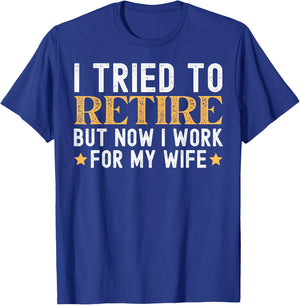 I Tried To Retire But Now I Work For My Wife Retirement T-Shirt - T-Shirt | Royal