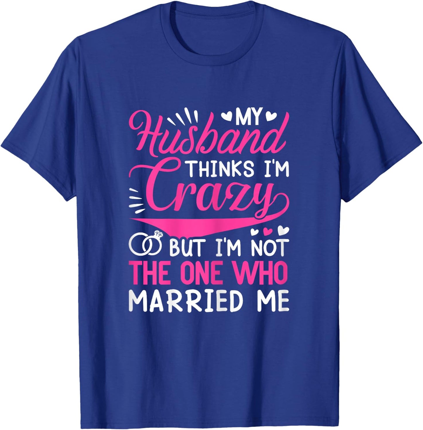My Husband Thinks I'm Crazy But I'm Not One Who Married Me T-Shirt - T-Shirt | Royal