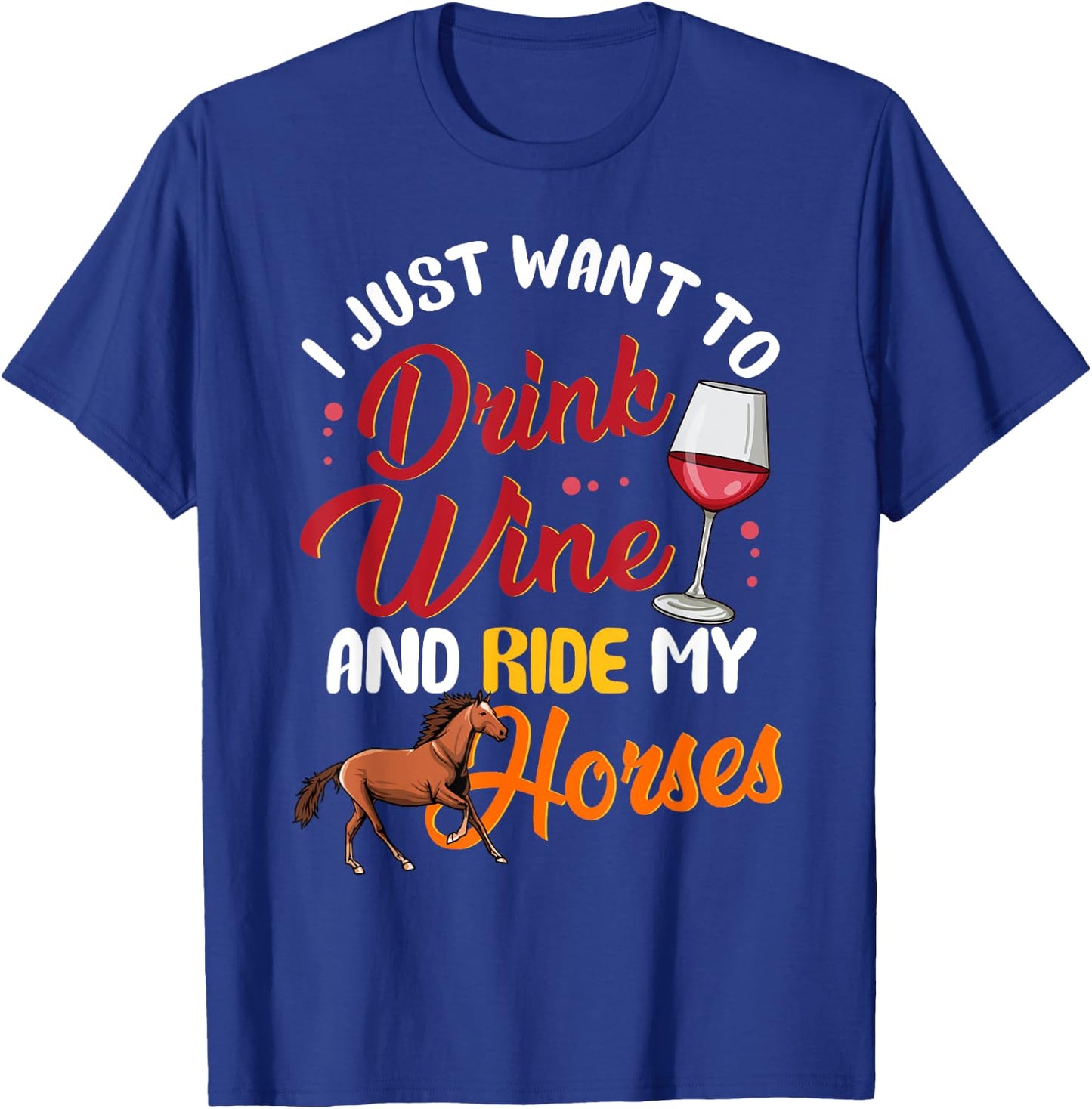 I Just Want To Drink Wine And Ride My Horses T-Shirt - T-Shirt | Royal