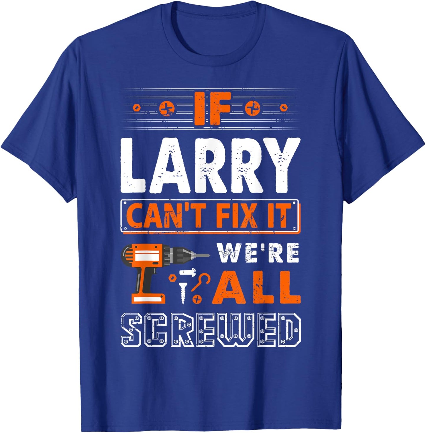 If Larry Can't Fix It We Are All Screwed T-Shirt - T-Shirt | Royal