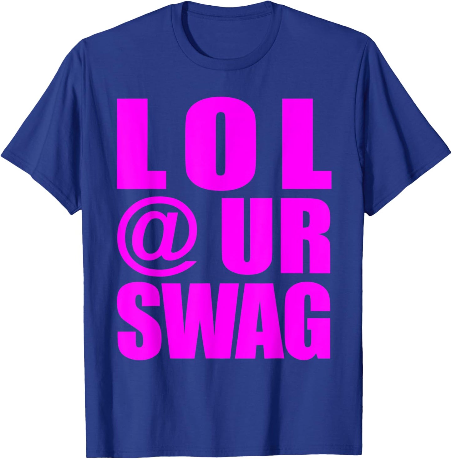 LOL @ UR Swag Fun Dank Meme Drip Style Joke Funny T-Shirt - T-Shirt | Royal