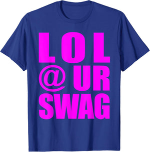 LOL @ UR Swag Fun Dank Meme Drip Style Joke Funny T-Shirt - T-Shirt | Royal