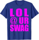 LOL @ UR Swag Fun Dank Meme Drip Style Joke Funny T-Shirt - T-Shirt | Royal