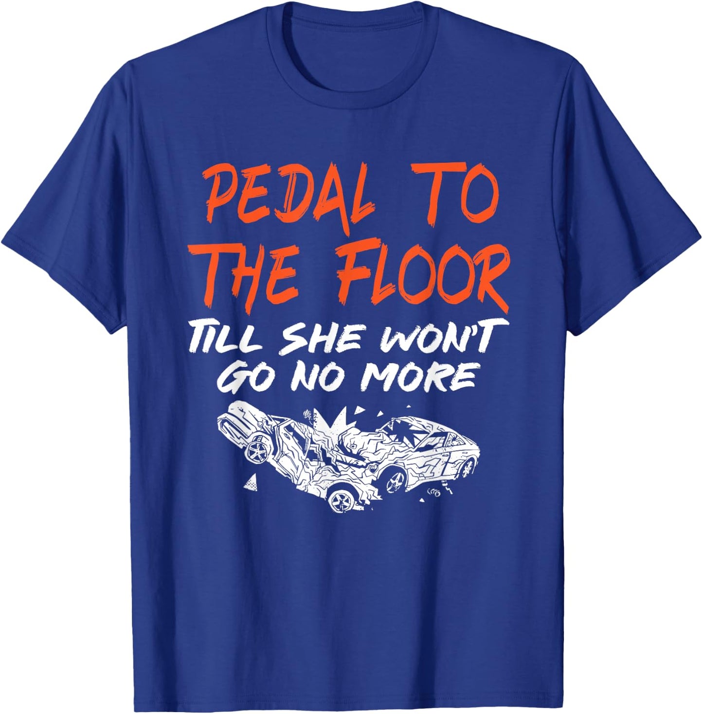 Funny Demolition Derby Demo Driver Race Car Racing Pedal To The Floor Demolition Derby Demo Driver T-Shirt - T-Shirt | Royal