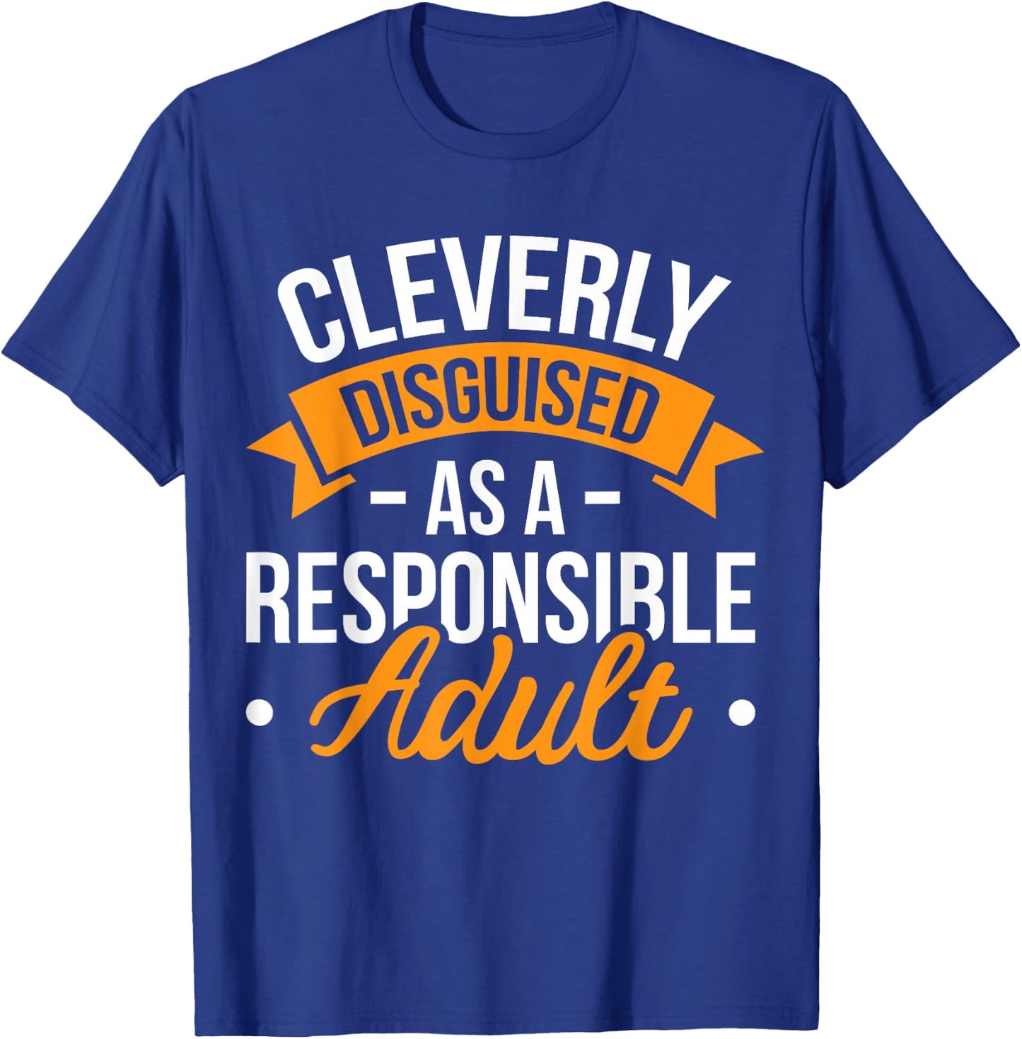 Cleverly Disguised as a Responsible Adult T-Shirt - T-Shirt | Royal