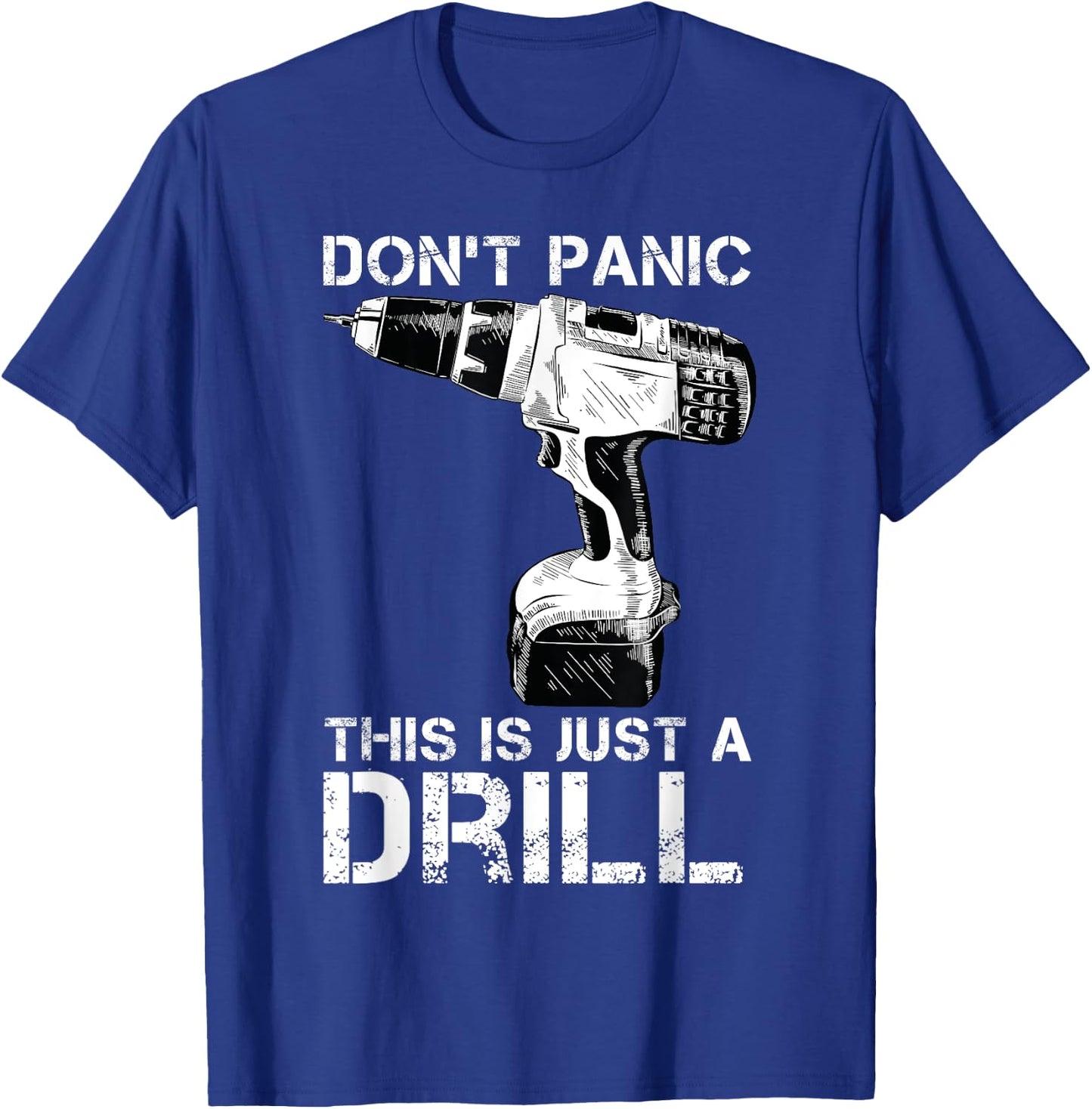 Don't Panic This is Just a Drill Funny Tool DIY Men T-Shirt - T-Shirt | Royal