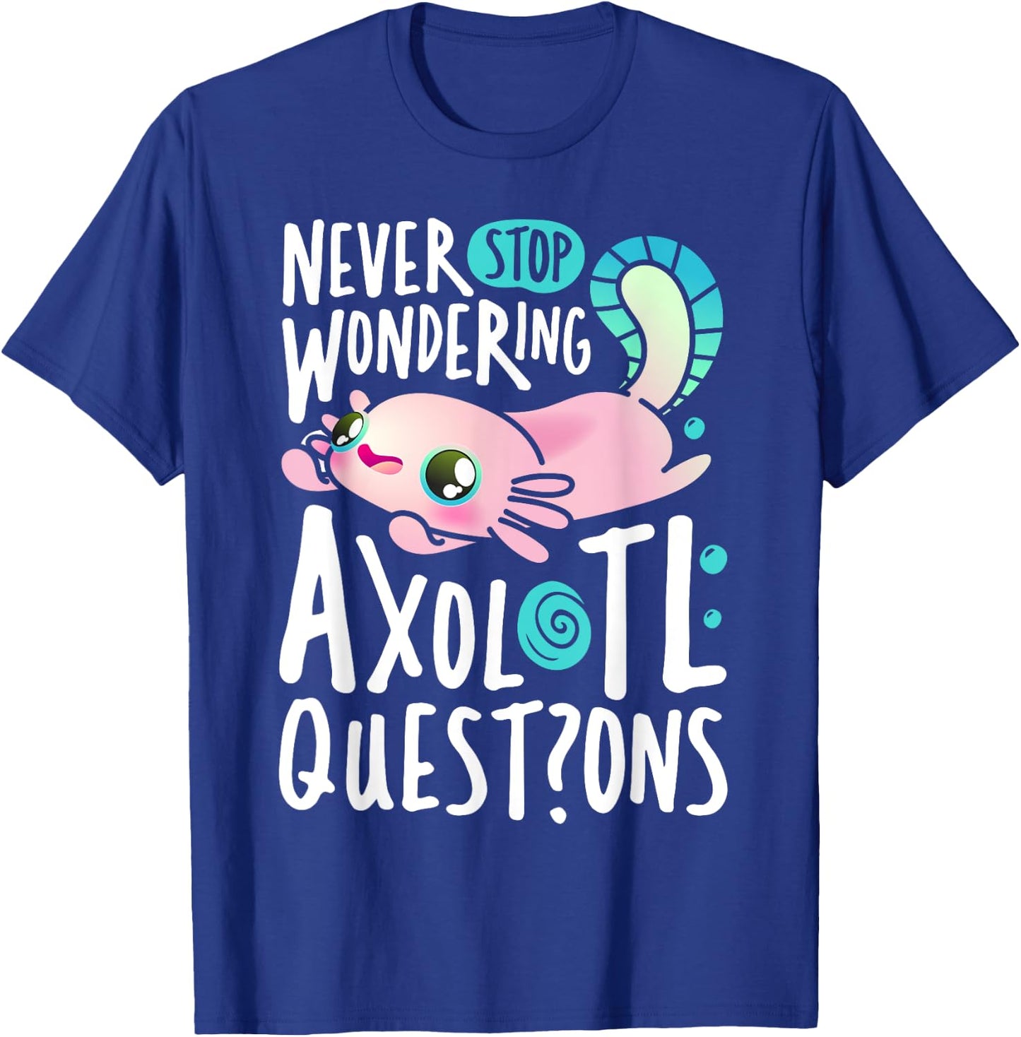 Never Stop Wondering Axolotl Questions Boys Girls Kawaii T-Shirt - T-Shirt | Royal
