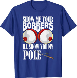 Show Me Your Bobbers I'll Show You My Pole Fisher Angler T-Shirt - T-Shirt | Royal