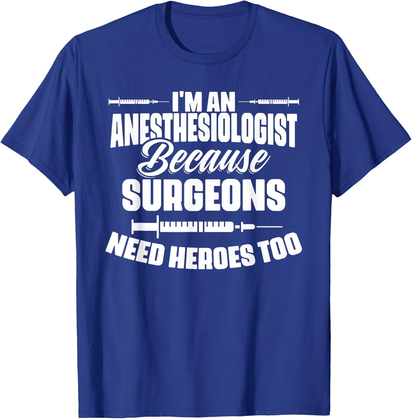 I'm An Anesthesiologist Because Surgeons Need Heroes Too T-Shirt - T-Shirt | Royal