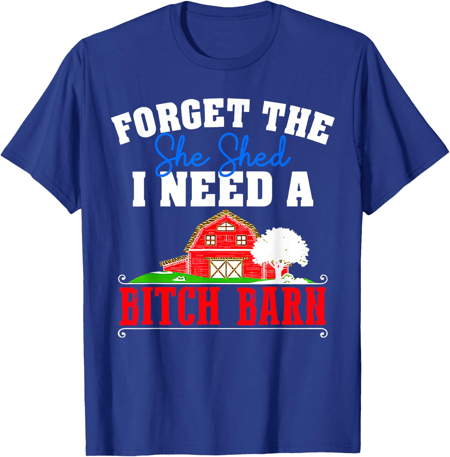 Forget The She Shed I Need A Bitch Barn Funny T-Shirt - T-Shirt | Royal