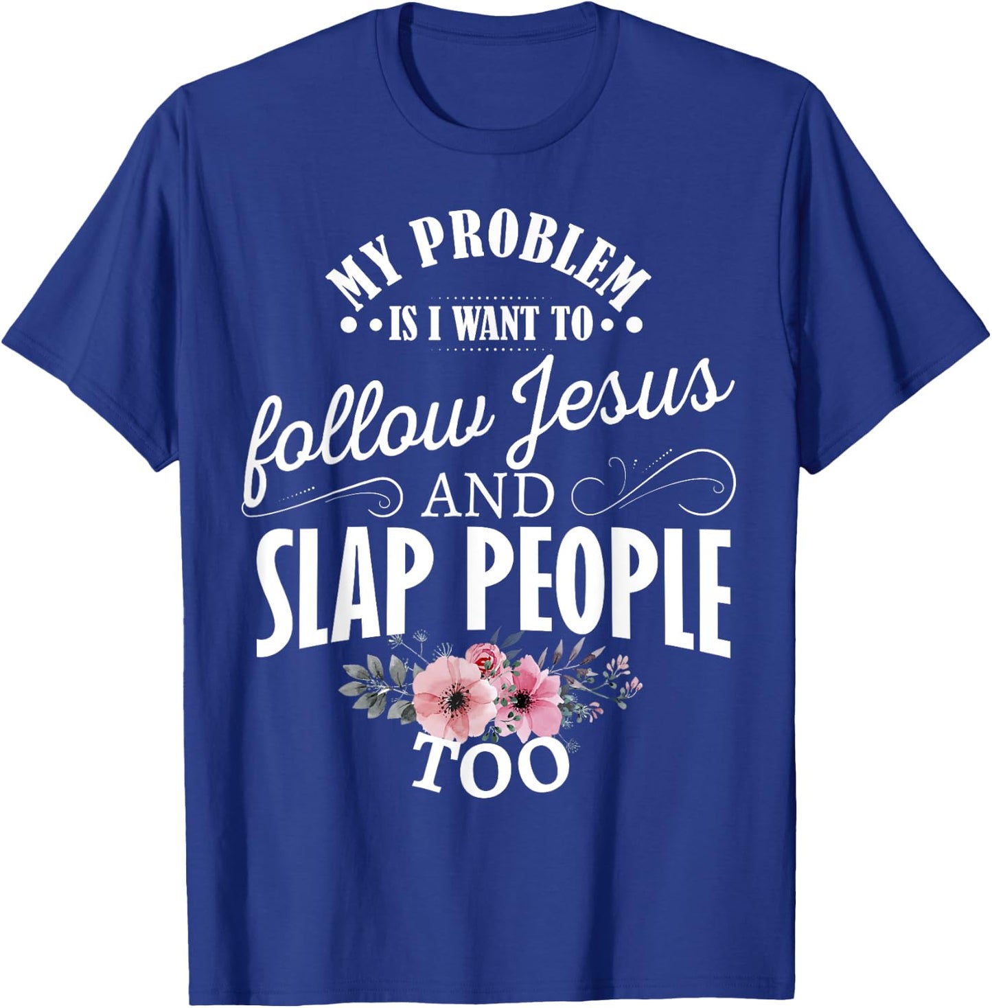 My problem is I want to follow Jesus and slap people too T-Shirt - T-Shirt | Royal
