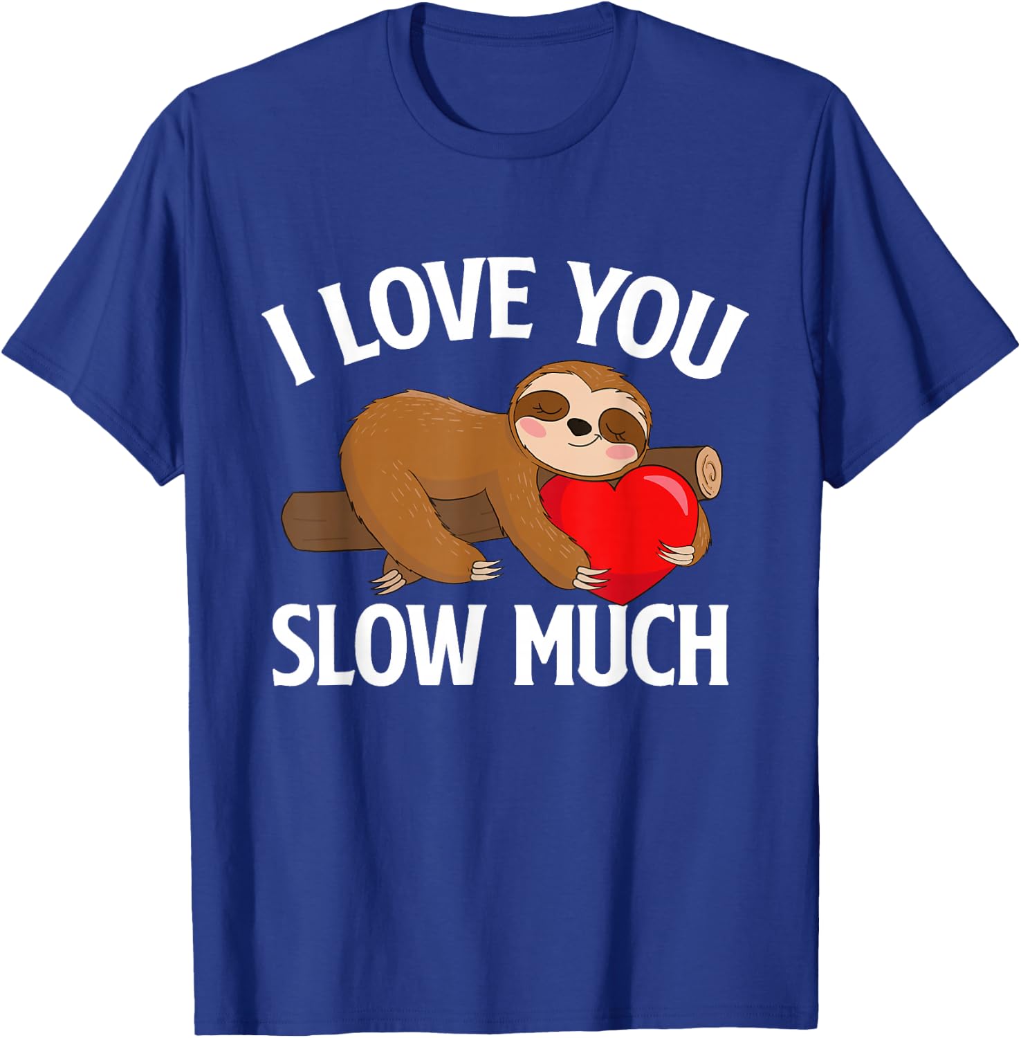 I Love You Slow Much - Valentine's Day Sloth Zoo Animal Love T-Shirt - T-Shirt | Royal