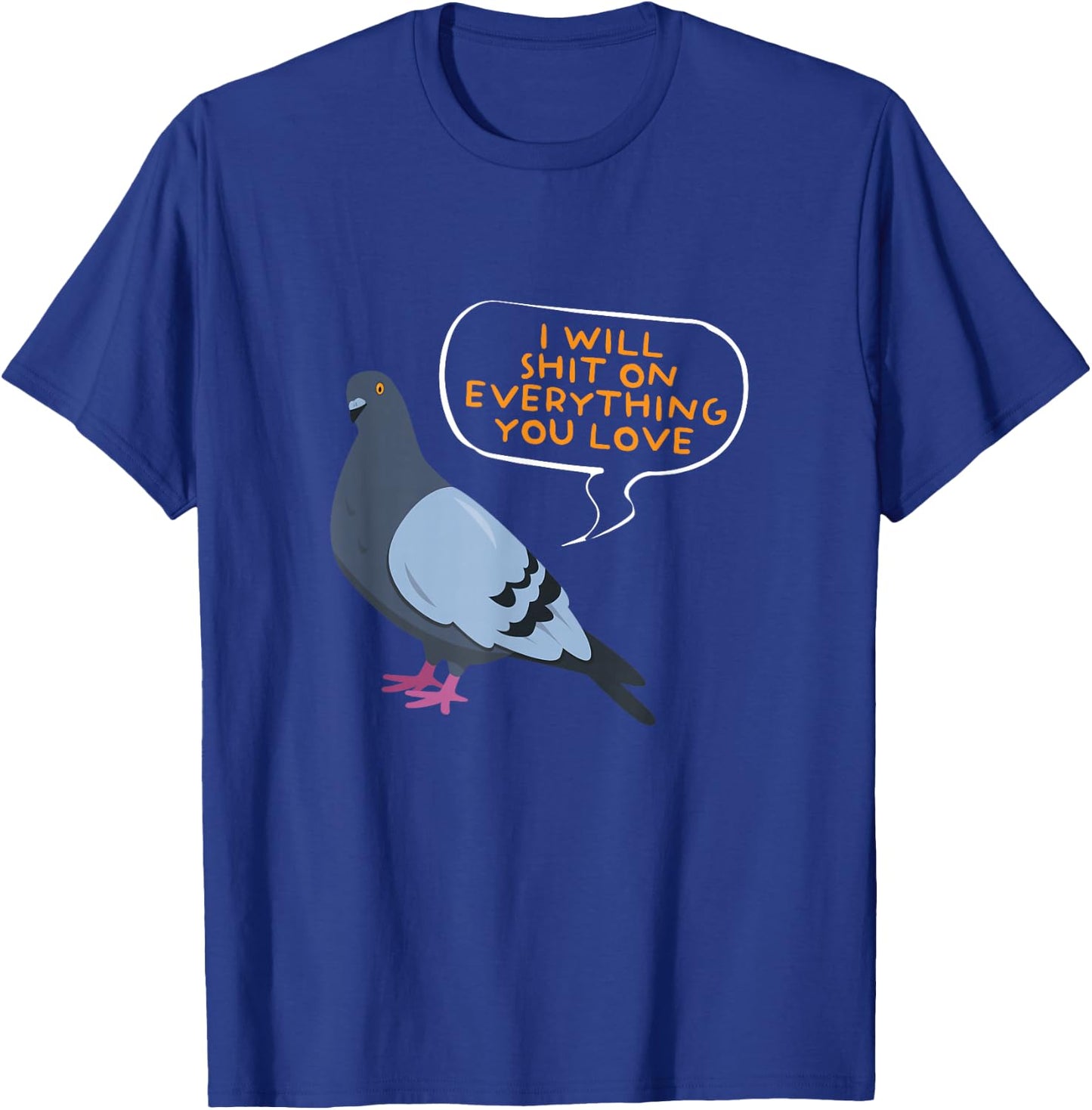 I Will Shit On Everything You Love | Funny Pigeon T-Shirt - T-Shirt | Royal