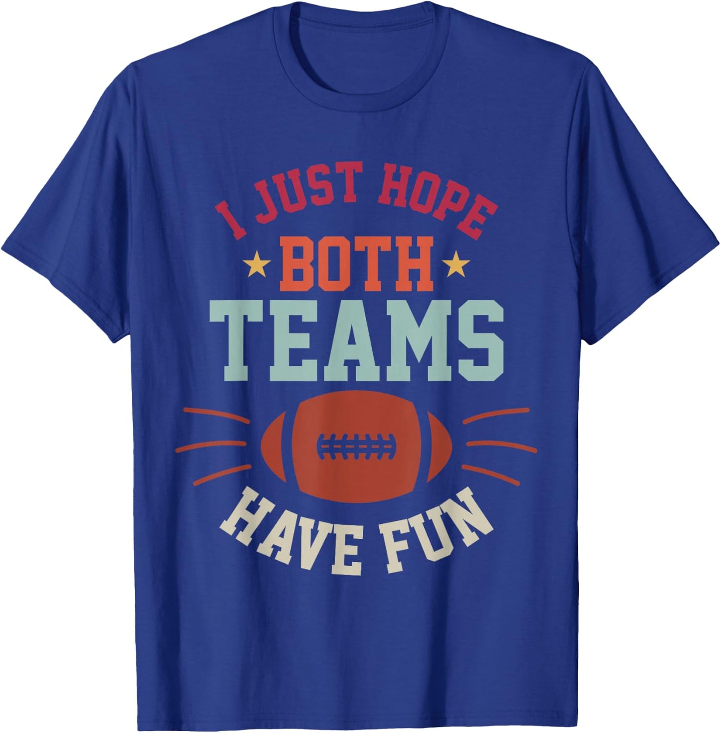 I Just Hope Both Teams Have Fun Bowl Team Women Men Football T-Shirt - T-Shirt | Royal