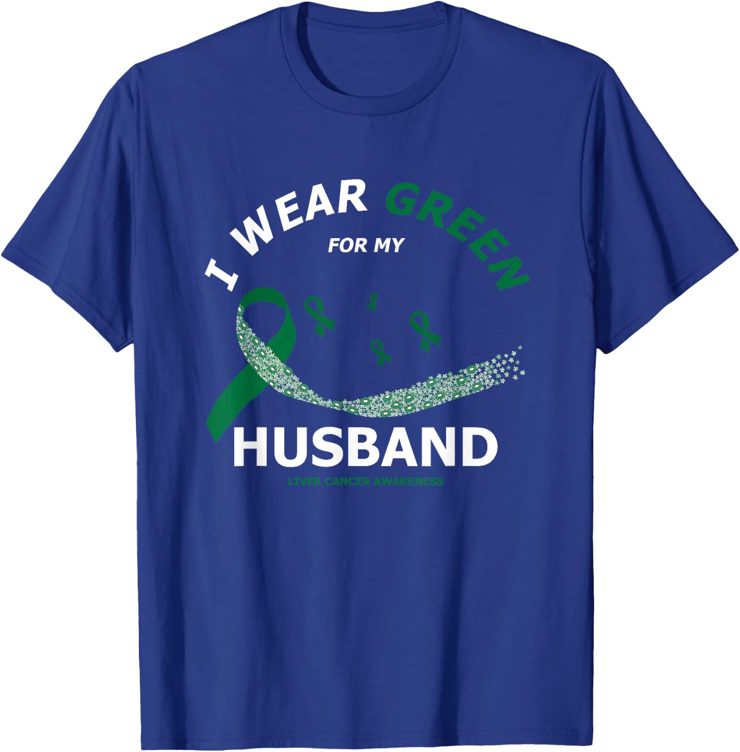 I Wear Green For My Husband | Liver Cancer Awareness T-Shirt - T-Shirt | Royal