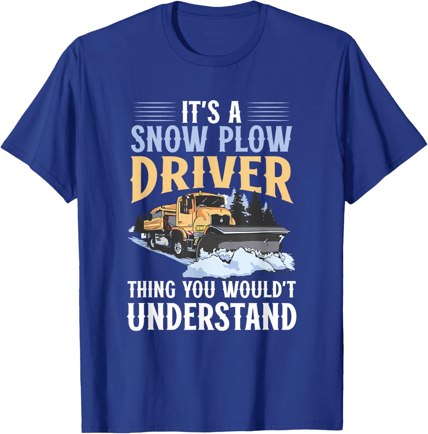 Snow Plow Truck You wouldn't understand Snow Plow Driver T-Shirt - T-Shirt | Royal