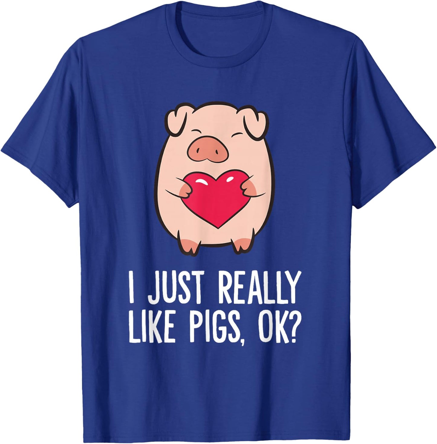 Pigs Lover I Just Really Like Pigs, OK? I Love Pigs T-Shirt - T-Shirt | Royal