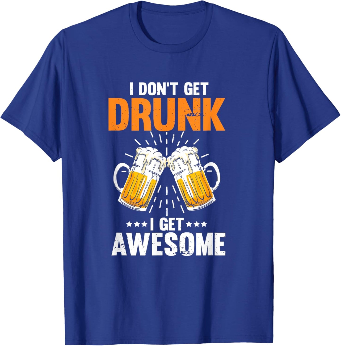 I Don't Get Drunk I Get Awesome Drinking Beer T-Shirt - T-Shirt | Royal