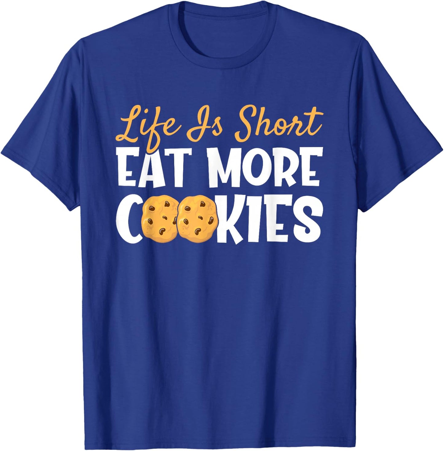 Life is Short Eat More Cookies Baking Chocolate Cookie T-Shirt - T-Shirt | Royal