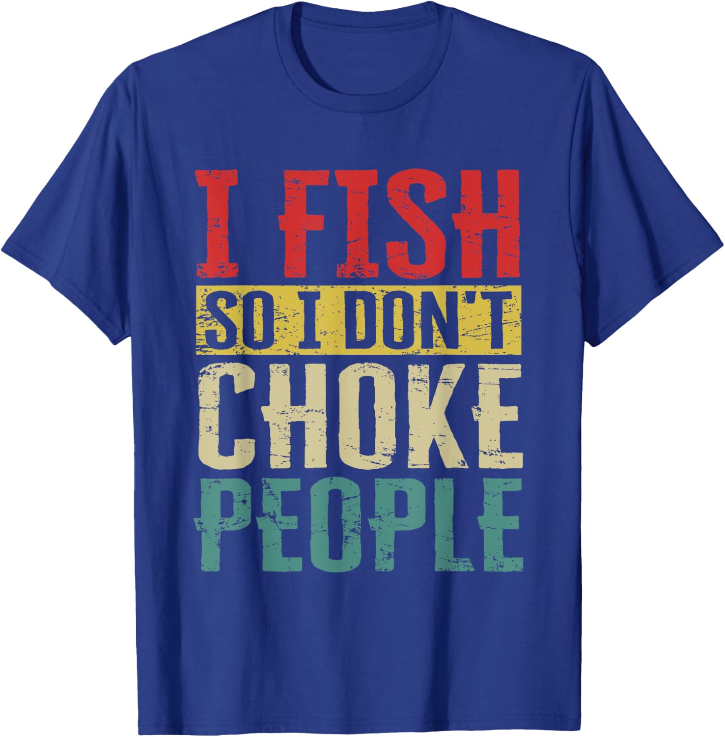 I Fish So I Don't Choke People Funny Fishing Vintage Apparel T-Shirt - T-Shirt | Royal
