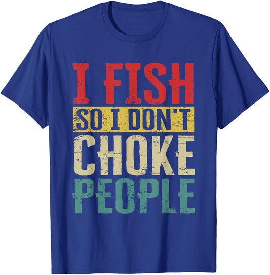 I Fish So I Don't Choke People Funny Fishing Vintage Apparel T-Shirt - T-Shirt | Royal