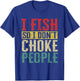 I Fish So I Don't Choke People Funny Fishing Vintage Apparel T-Shirt - T-Shirt | Royal
