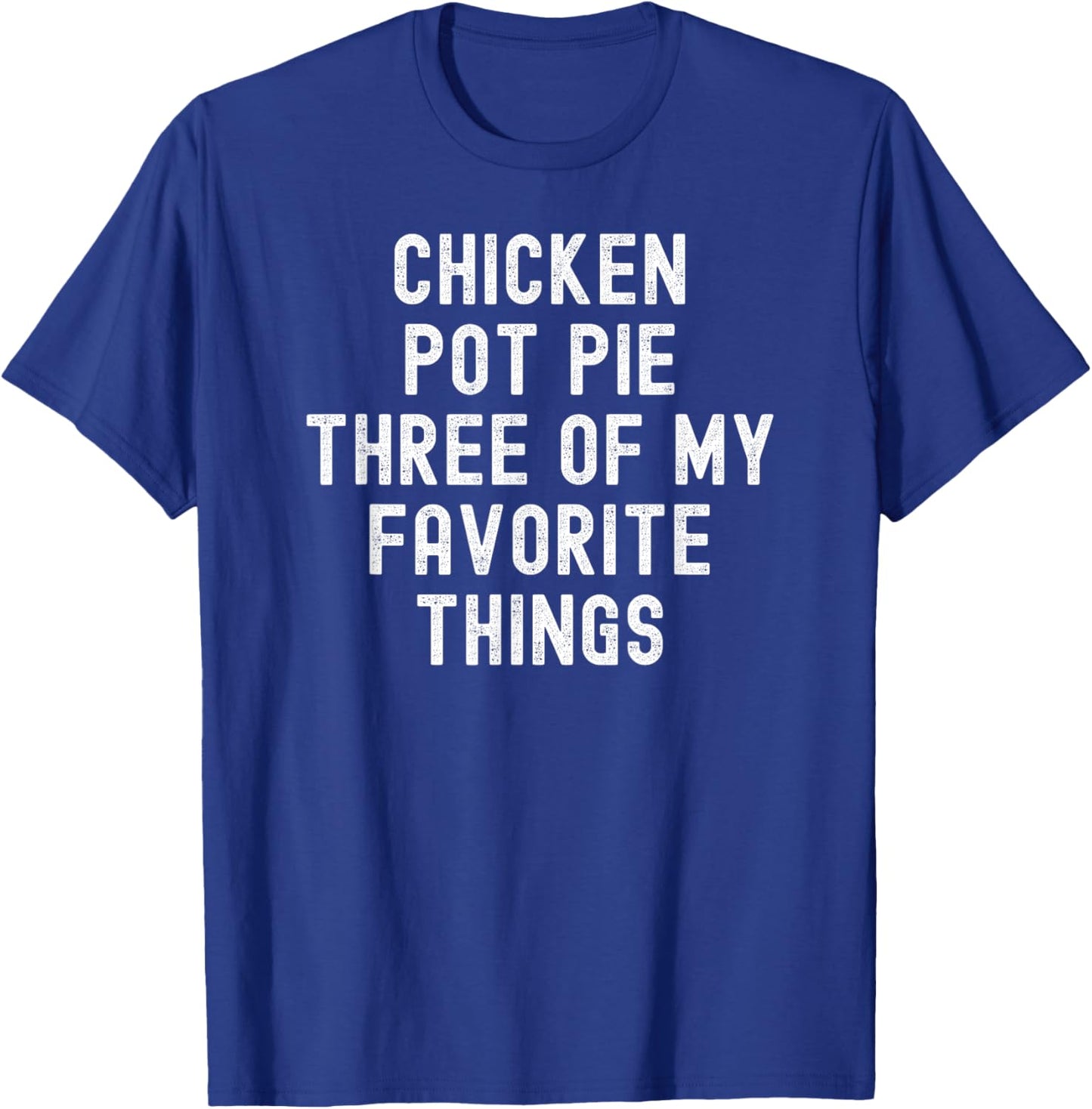 Chicken Pot Pie Three Of My Favorite Things funny cook T-Shirt - T-Shirt | Royal