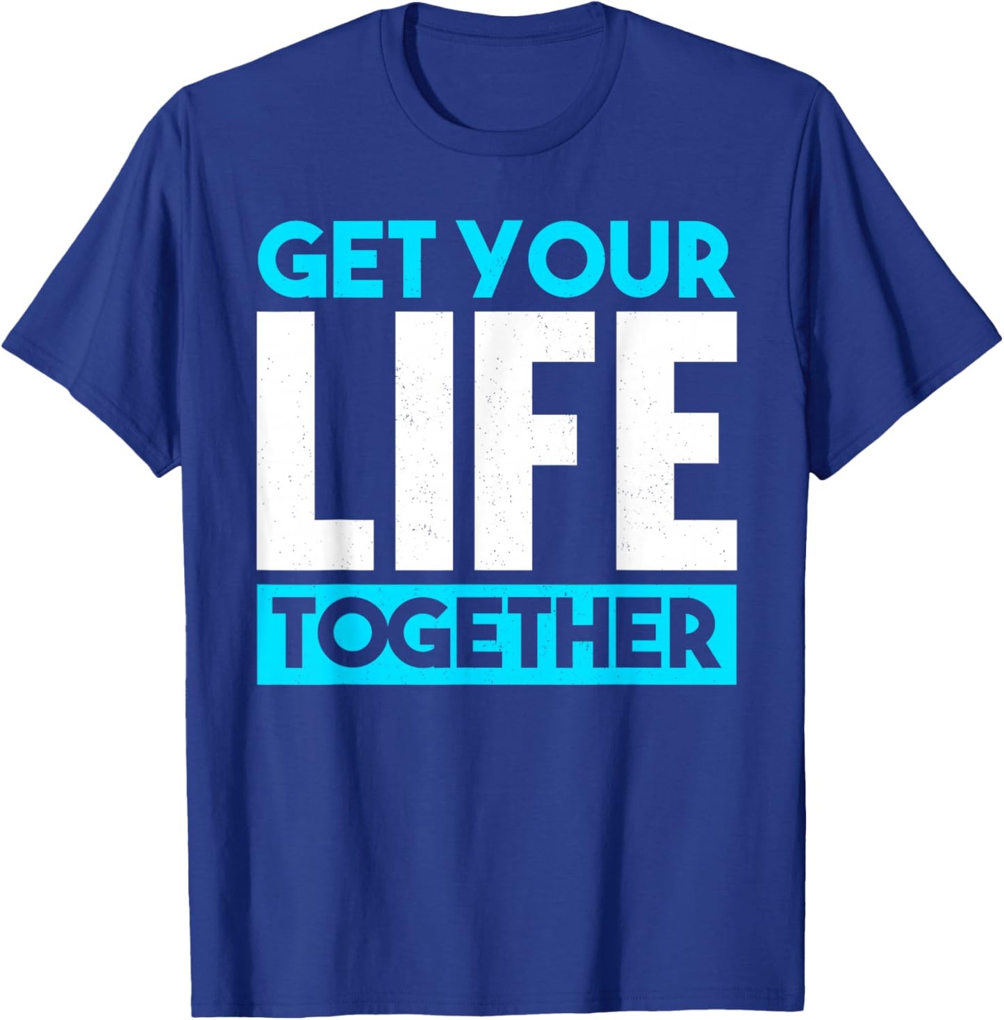 Get Your Life Together T-Shirt - T-Shirt | Royal