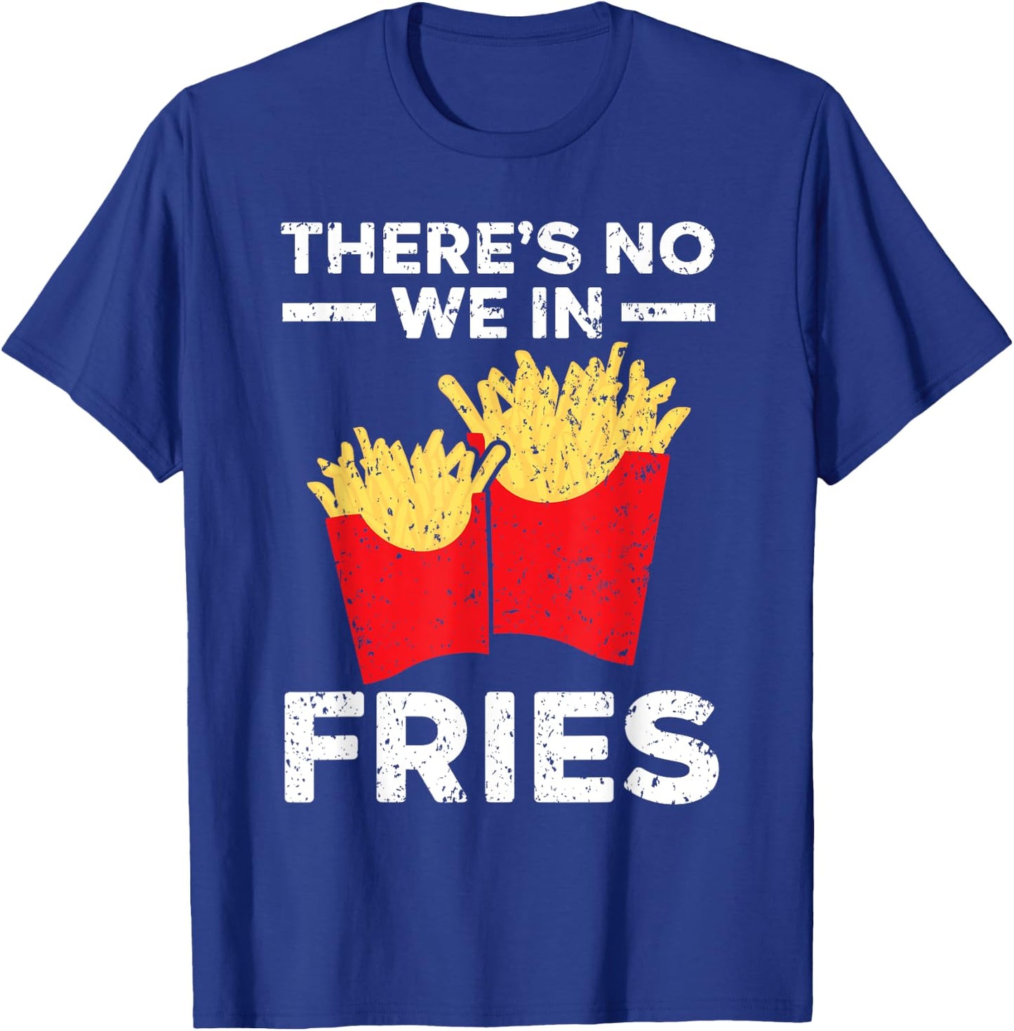 There's No We In Fries Eater Foodie Potato Lover T-Shirt - T-Shirt | Royal