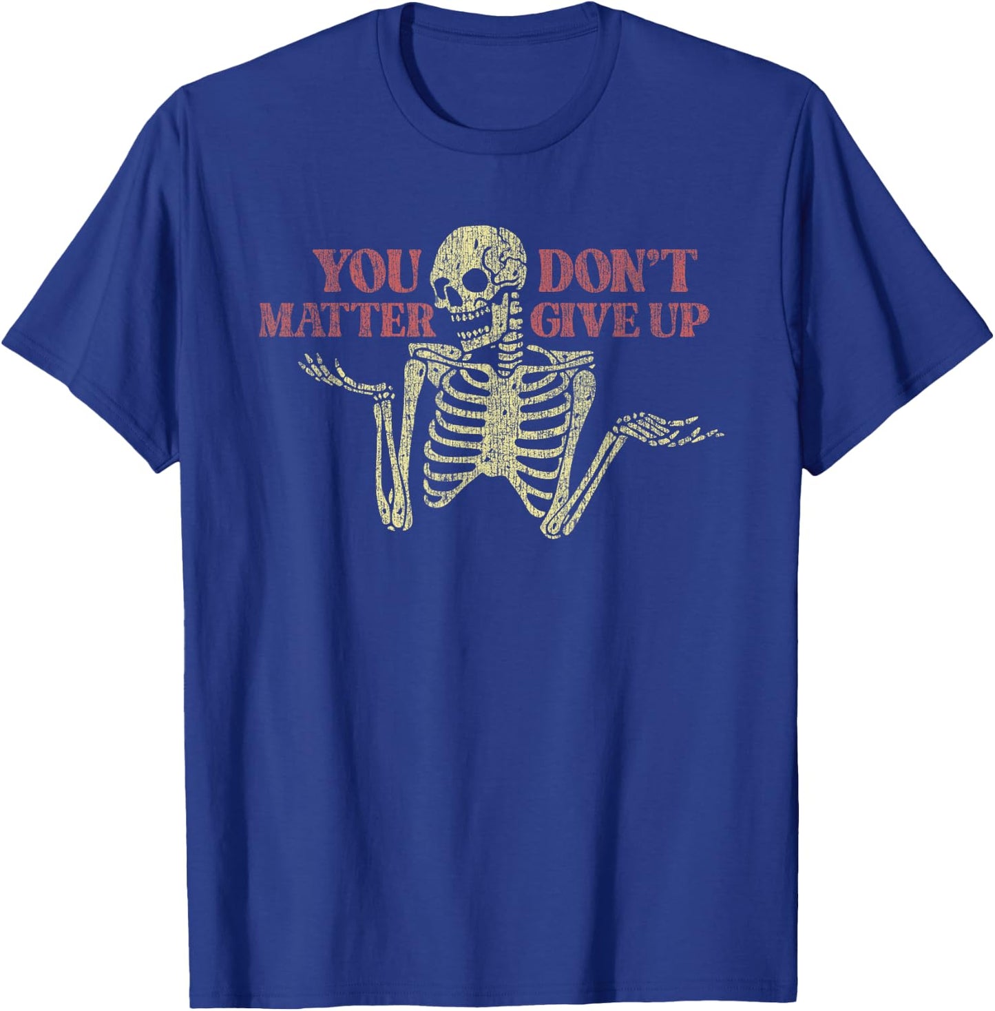 You Matter Don't Give Up Skeleton Funny T-Shirt - T-Shirt | Royal
