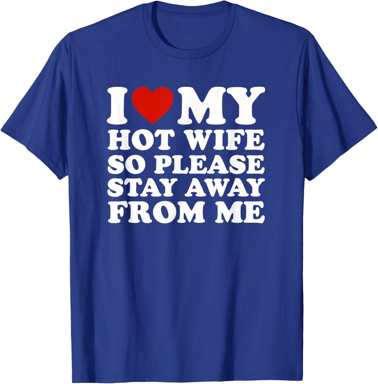 I Love My hot Wife So Please Stay Away from Me T-Shirt - T-Shirt | Royal