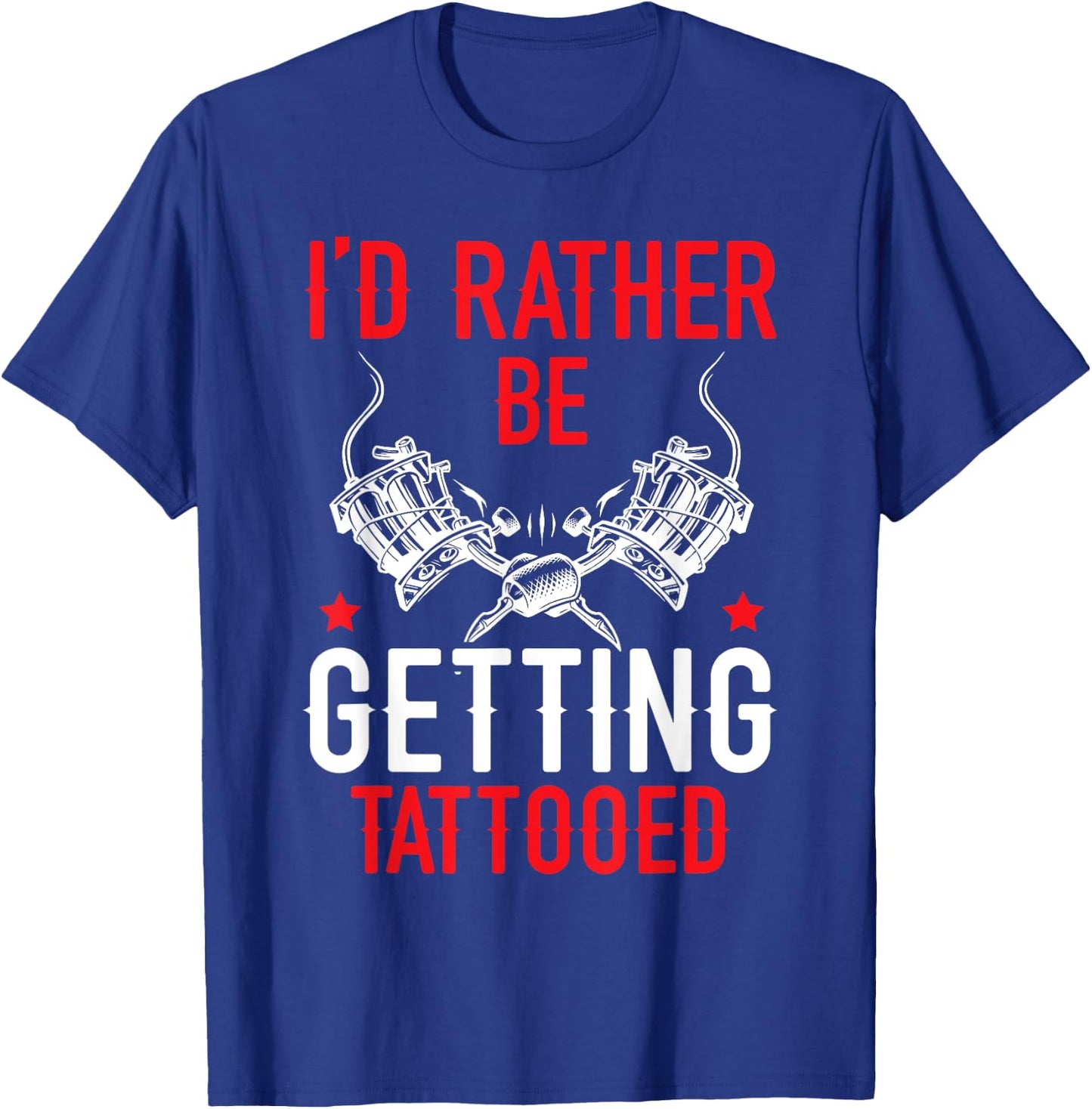 I'd Rather Be Getting Tattooed Tattoo Art Tattooing Tattoo T-Shirt - T-Shirt | Royal