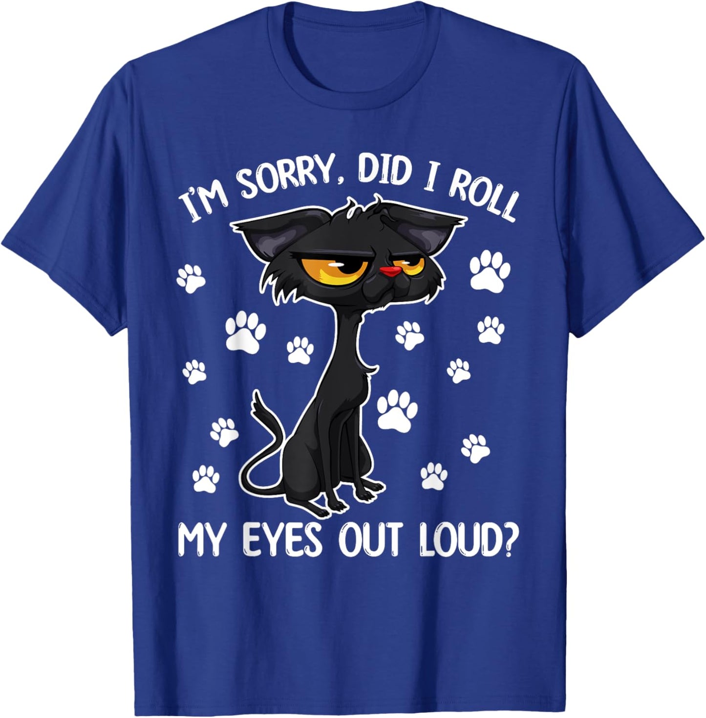Black Cat Kitten I'm Sorry Did I Roll My Eyes Out Loud T-Shirt - T-Shirt | Royal