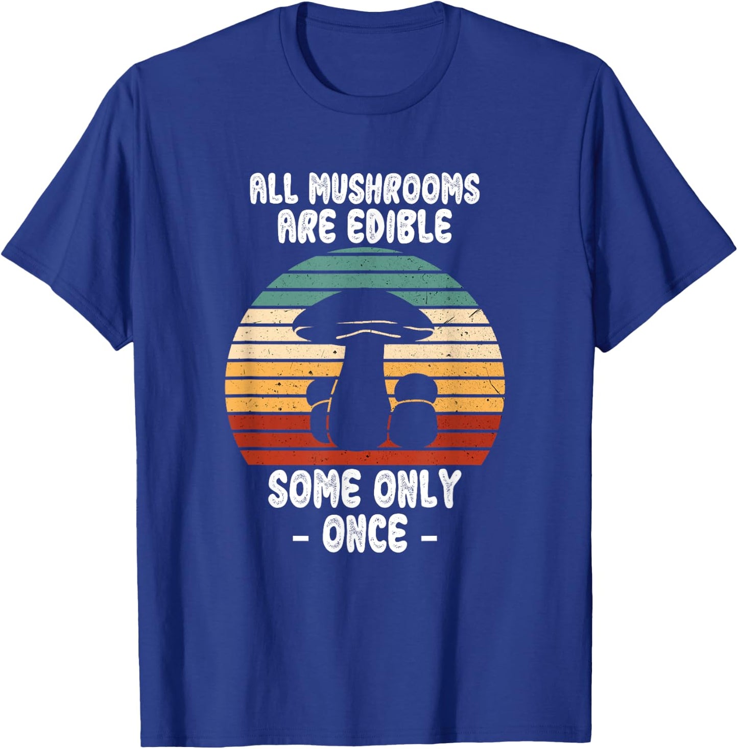 All Mushrooms Are Edible Some Only Once, Foraging Mycologist T-Shirt - T-Shirt | Royal