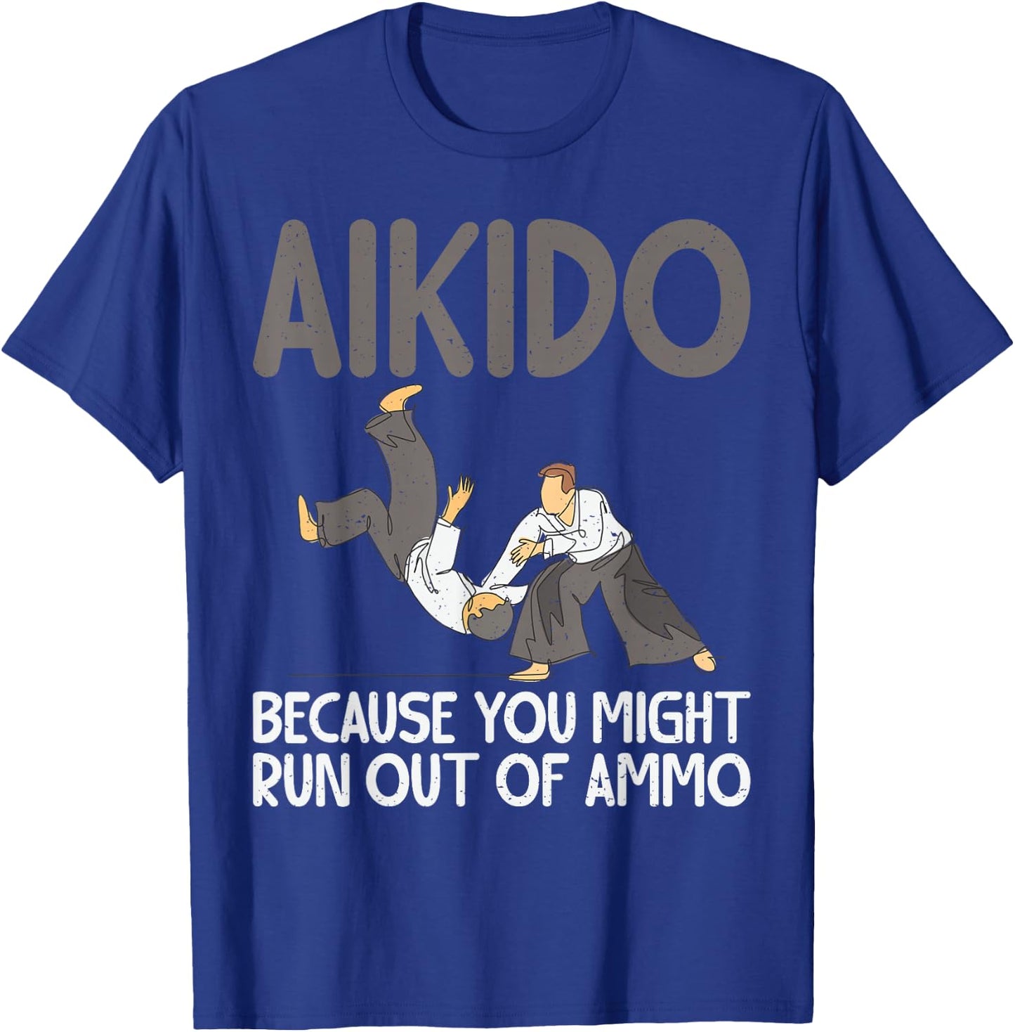 Aikido because you might run out of Ammo funny Aikido T-Shirt - T-Shirt | Royal