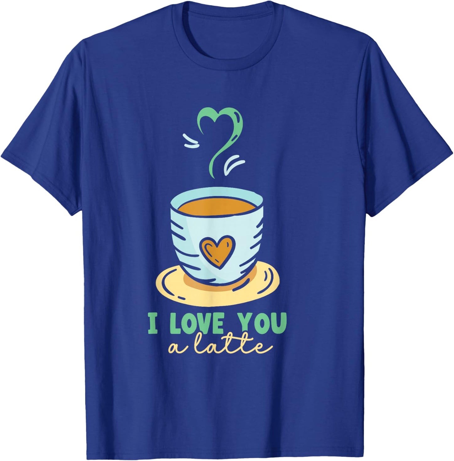 I Love You A Latte Coffees Coffee Cafe Lovers T-Shirt - T-Shirt | Royal
