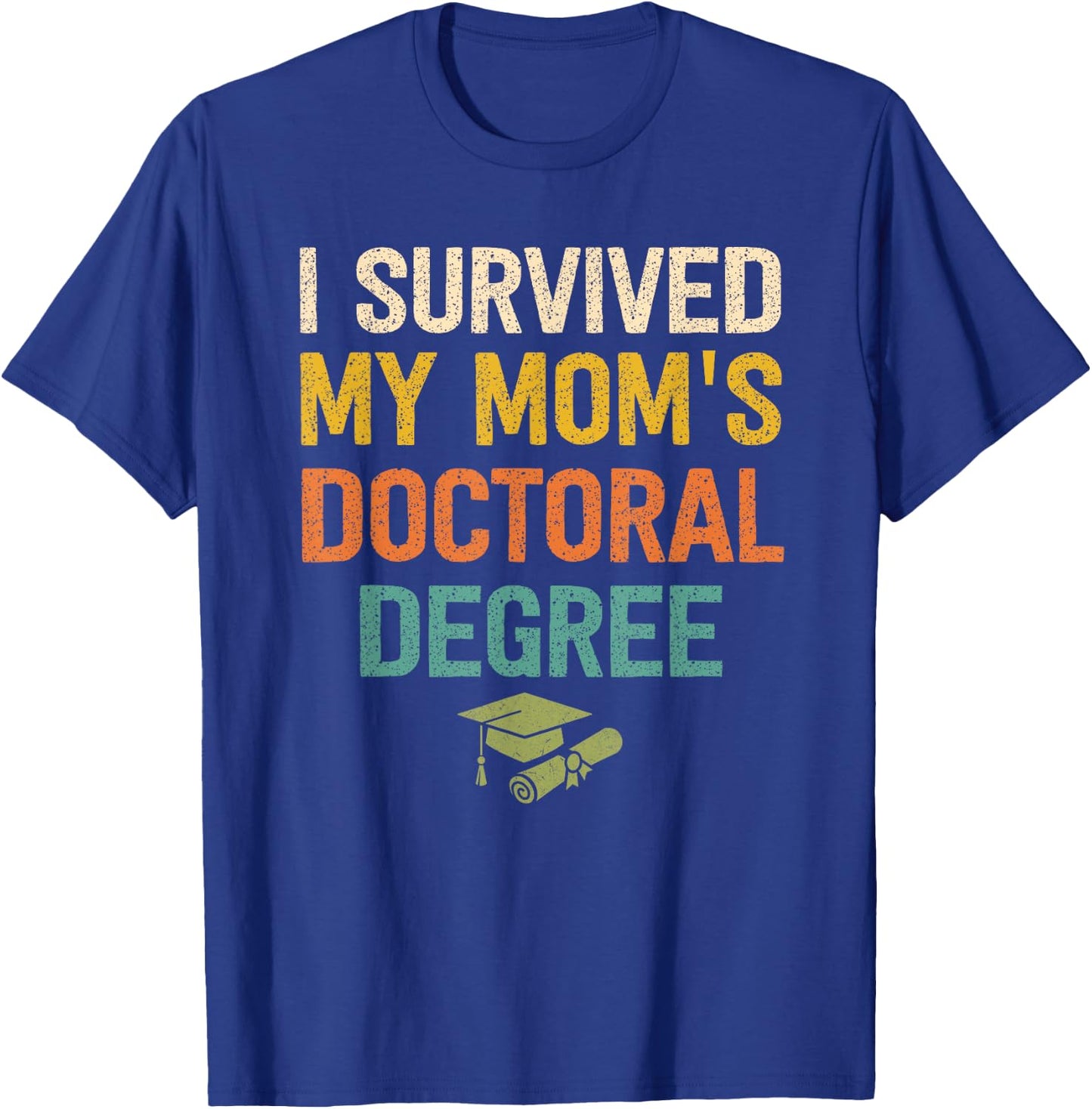I Survived My Moms Doctoral Degree Doctorate Graduation T-Shirt - T-Shirt | Royal