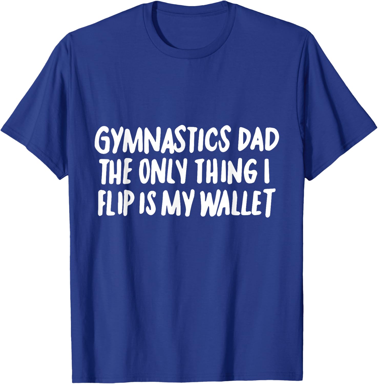 Gymnastics Dad the Only Thing I Flip is My Wallet T-Shirt - T-Shirt | Royal