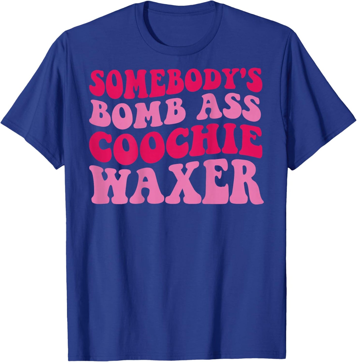 Somebody's Bomb Ass Coochie Waxer T-Shirt - T-Shirt | Royal