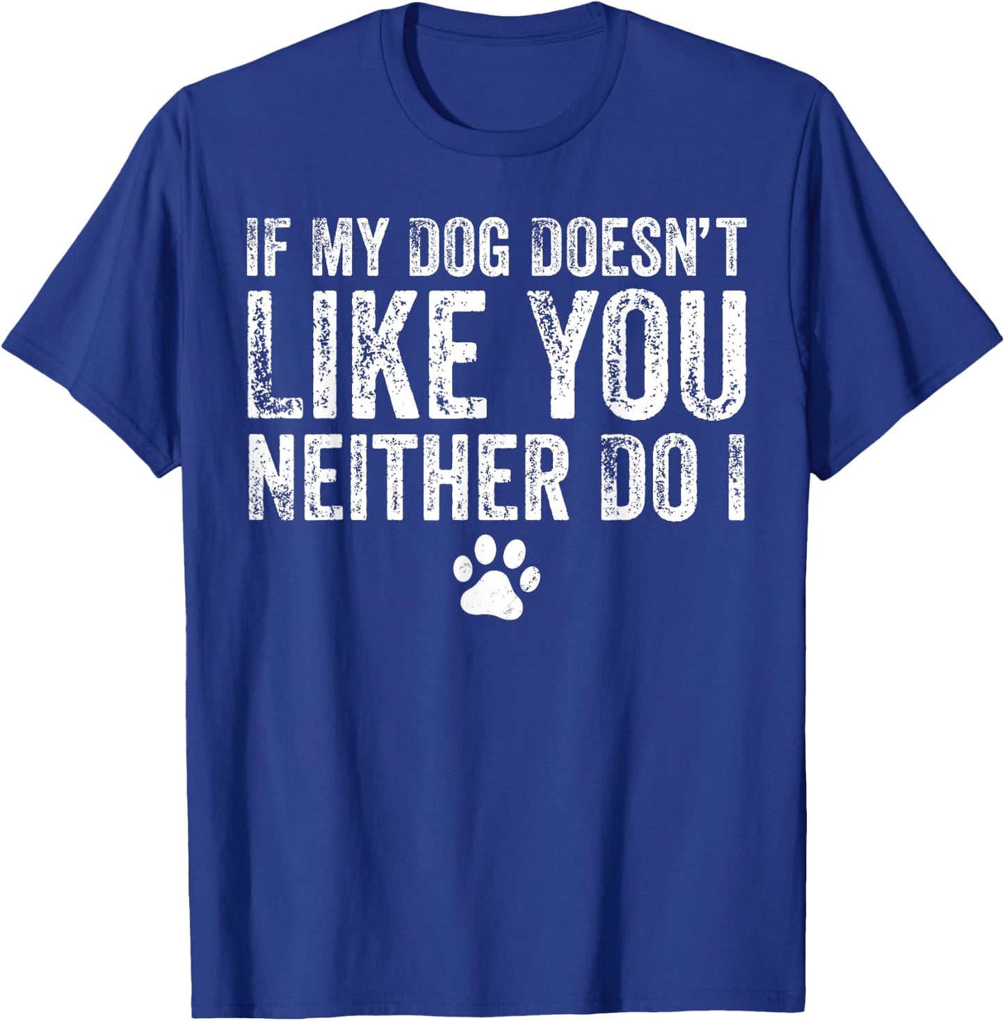 If My Dog Doesn't Like You, Neither Do I, Puppy, Love T-Shirt - T-Shirt | Royal