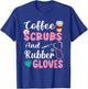 Coffee Scrubs And Rubber Gloves Nurse Life CNA Women Mom T-Shirt - T-Shirt | Royal