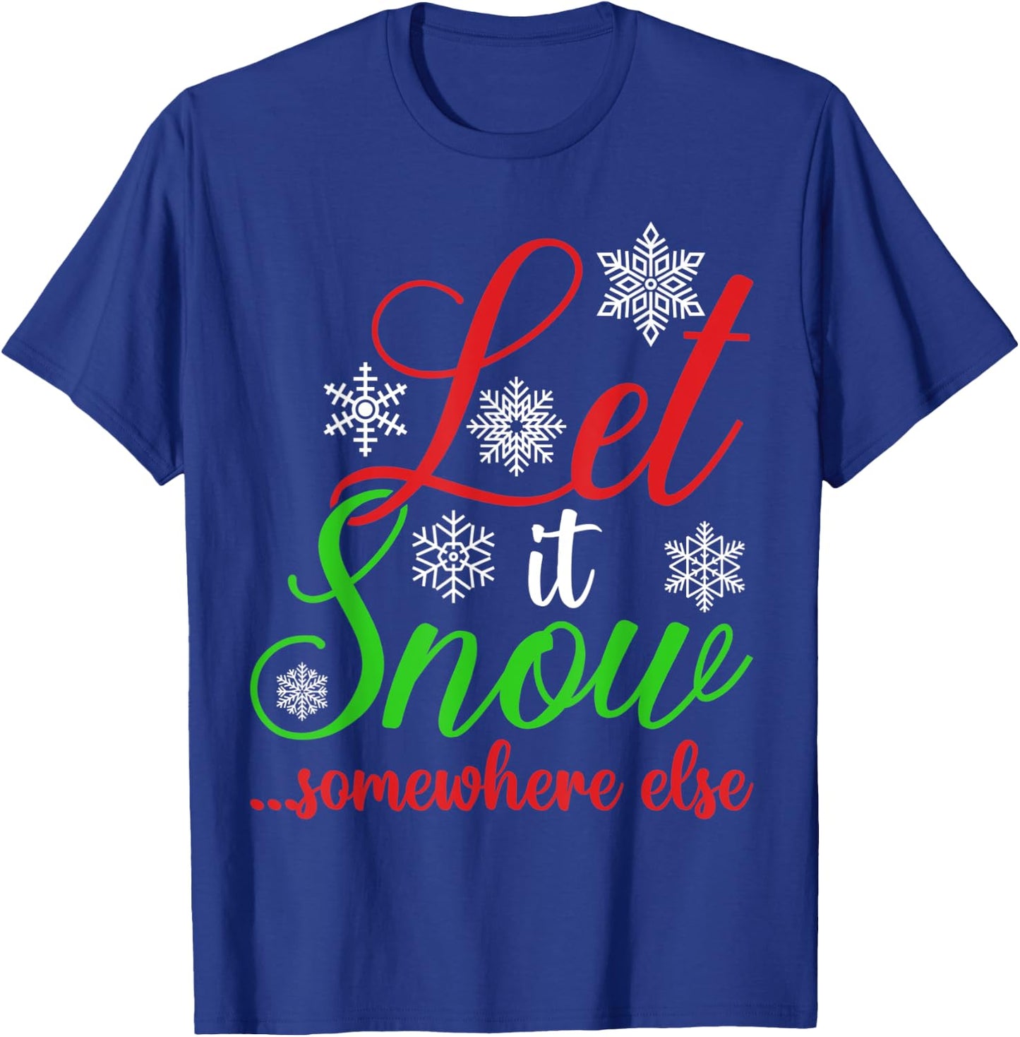 Let It Snow Somewhere Else Funny Sarcastic Ugly Christmas T-Shirt - T-Shirt | Royal