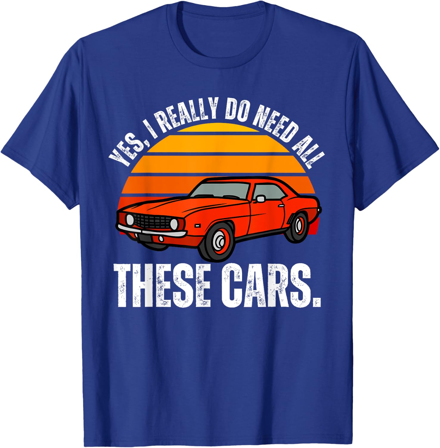 Yes I Really Do Need All These Cars Funny Car Enthusiast T-Shirt - T-Shirt | Royal