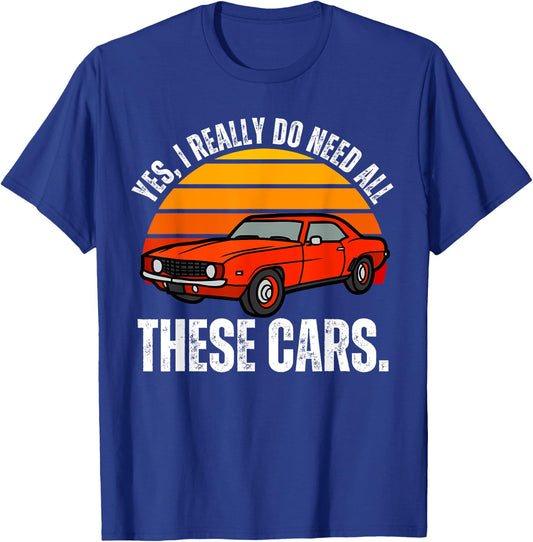 Yes I Really Do Need All These Cars Funny Car Enthusiast T-Shirt - T-Shirt | Royal