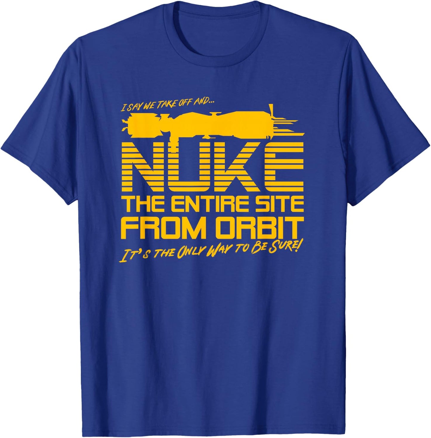 I Say we take Off and Nuke The Entire Site from Orbit Quote T-Shirt - T-Shirt | Royal