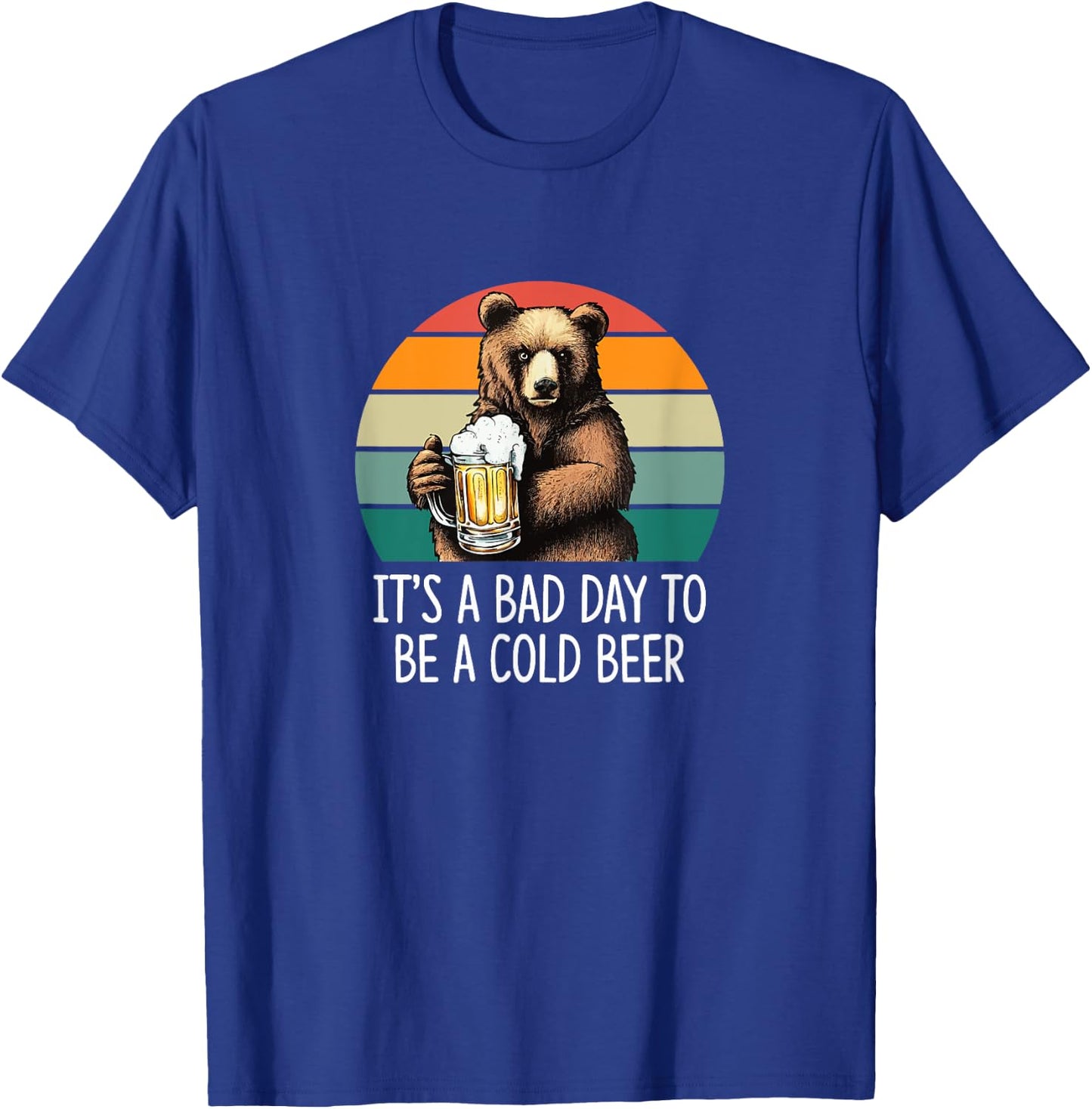 It's A Bad Day To Be A Cold Beer T-Shirt - T-Shirt | Royal
