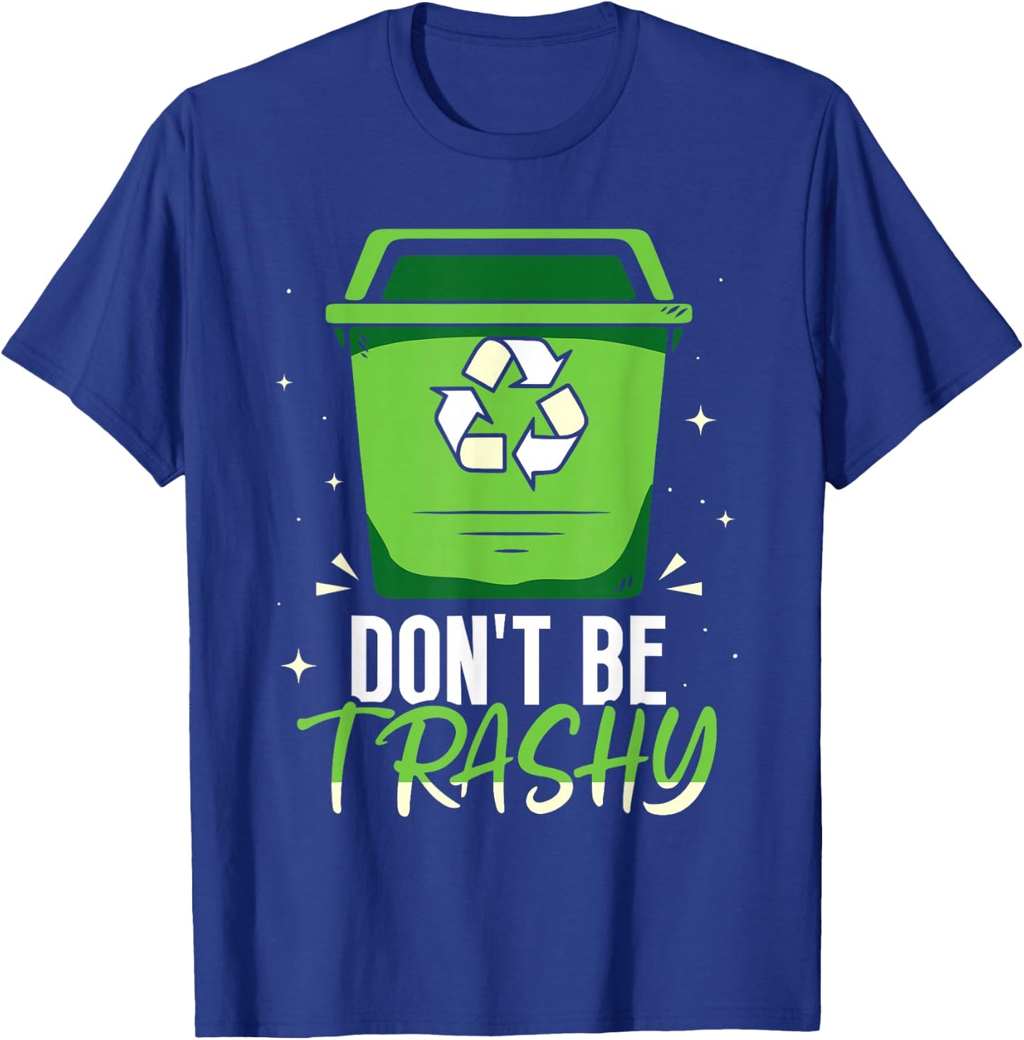 Don't Be Trashy Rubbish Recycle Recycling Earth Day T-Shirt - T-Shirt | Royal