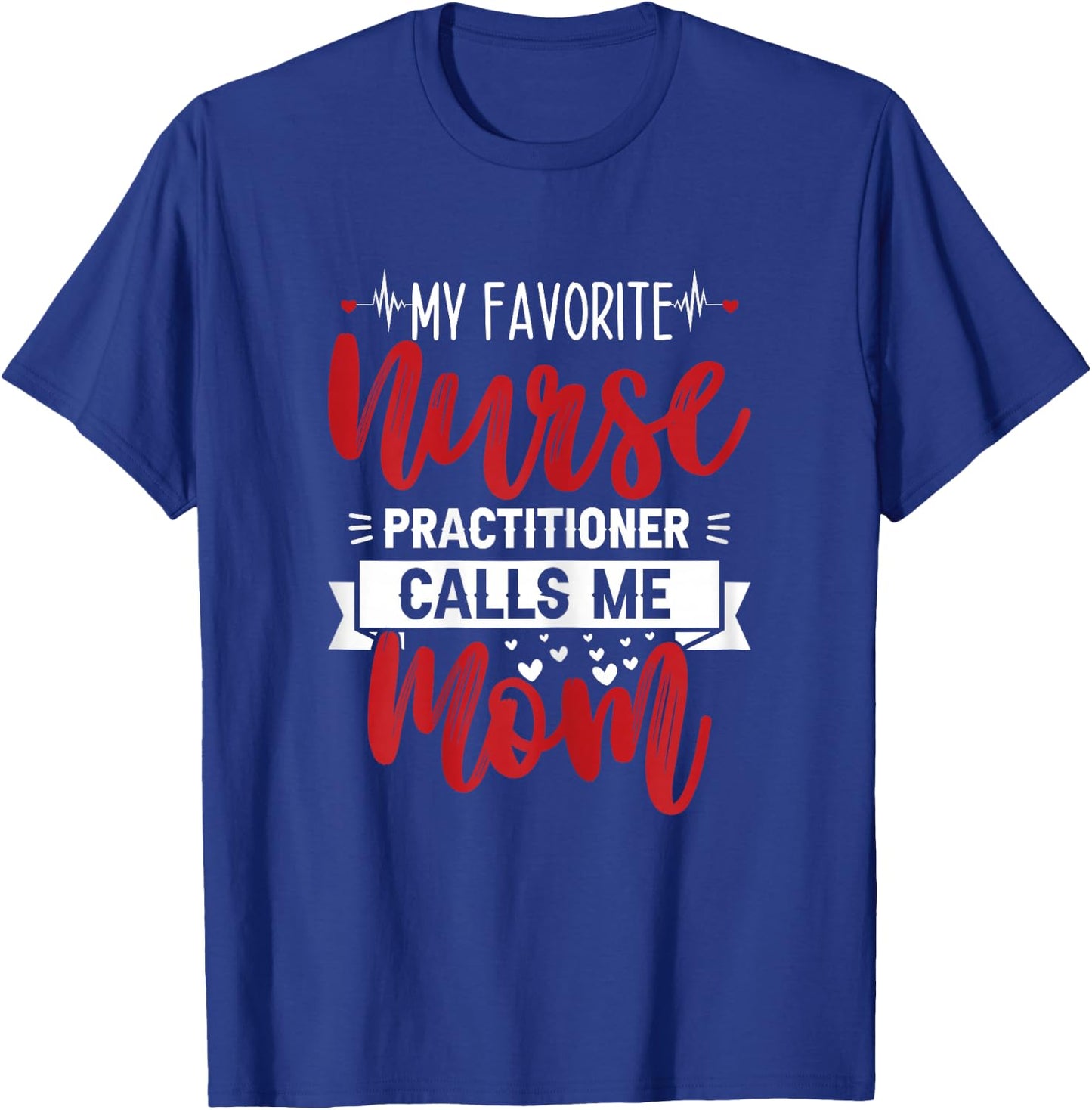 My Favorite Nurse Practitioner Calls Me Mom - Mother's Day T-Shirt - T-Shirt | Royal