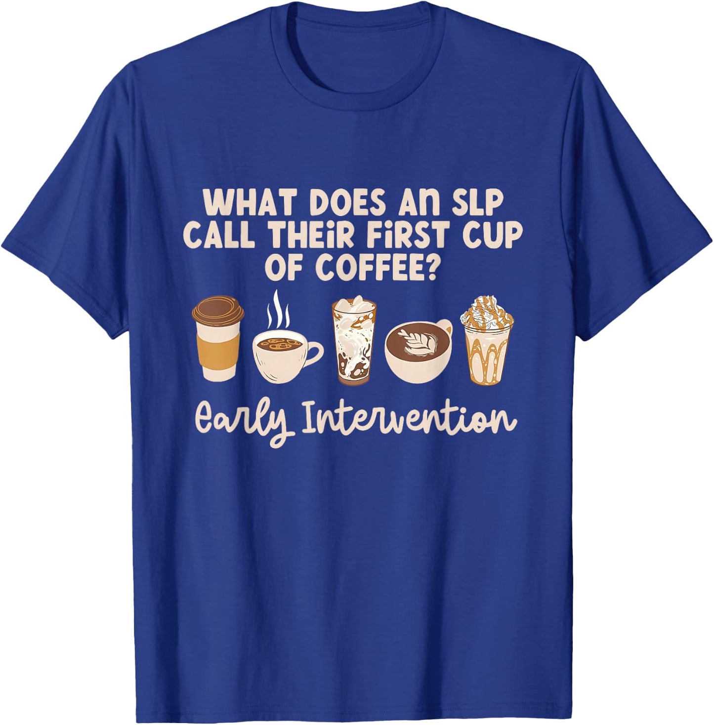 Does An SLP Call Their First Cup Of Coffee Intervention T-Shirt - T-Shirt | Royal