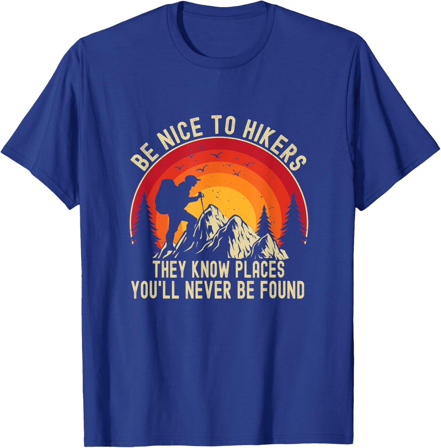 Be Nice To Hikers They Know Places You’ll Never Be Found T-Shirt - T-Shirt | Royal